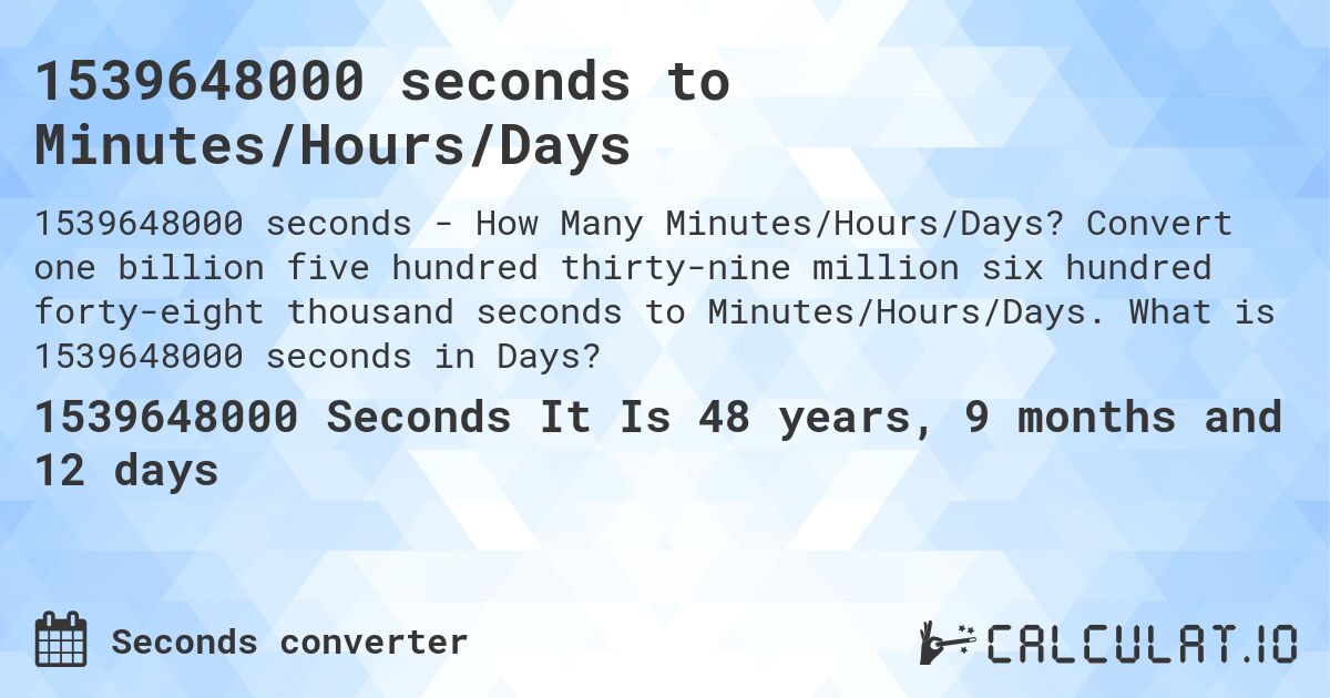 1539648000 seconds to Minutes/Hours/Days. Convert one billion five hundred thirty-nine million six hundred forty-eight thousand seconds to Minutes/Hours/Days. What is 1539648000 seconds in Days?