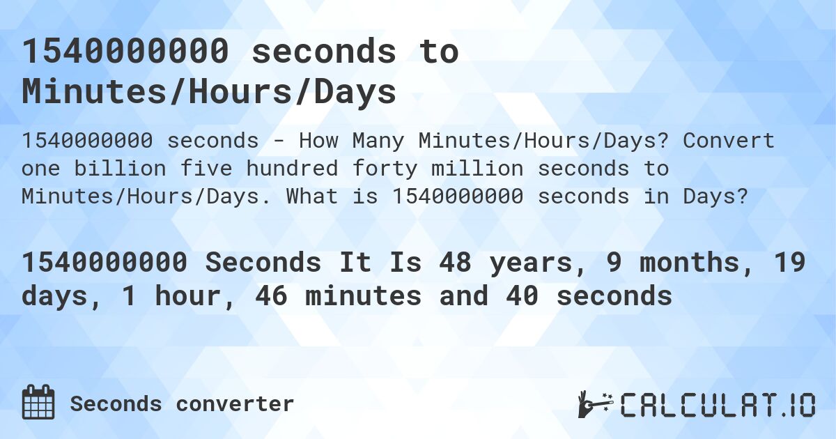 1540000000 seconds to Minutes/Hours/Days. Convert one billion five hundred forty million seconds to Minutes/Hours/Days. What is 1540000000 seconds in Days?
