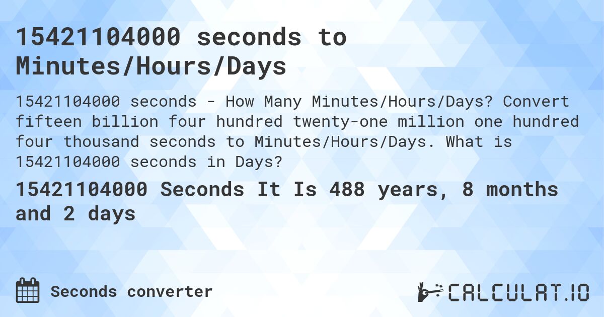 15421104000 seconds to Minutes/Hours/Days. Convert fifteen billion four hundred twenty-one million one hundred four thousand seconds to Minutes/Hours/Days. What is 15421104000 seconds in Days?
