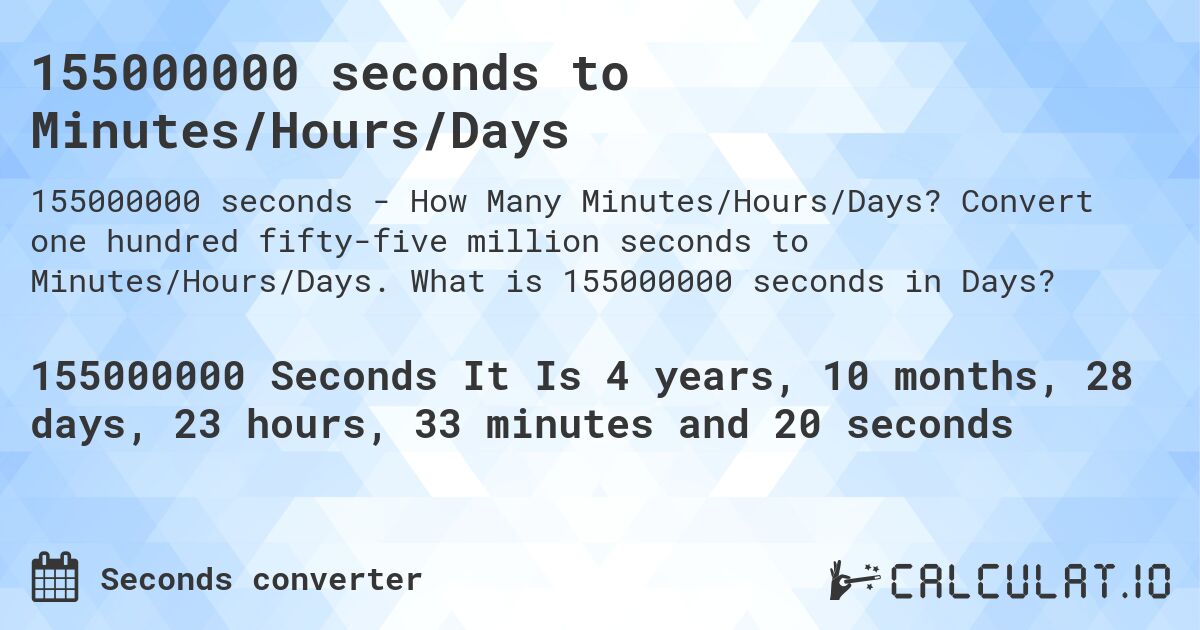 155000000 seconds to Minutes/Hours/Days. Convert one hundred fifty-five million seconds to Minutes/Hours/Days. What is 155000000 seconds in Days?