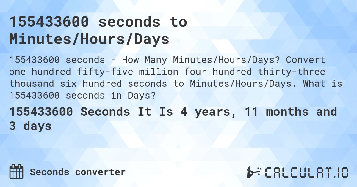 155433600 seconds to Minutes/Hours/Days. Convert one hundred fifty-five million four hundred thirty-three thousand six hundred seconds to Minutes/Hours/Days. What is 155433600 seconds in Days?