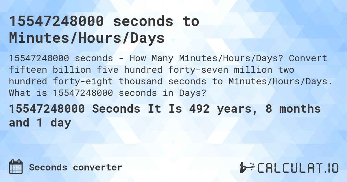 15547248000 seconds to Minutes/Hours/Days. Convert fifteen billion five hundred forty-seven million two hundred forty-eight thousand seconds to Minutes/Hours/Days. What is 15547248000 seconds in Days?