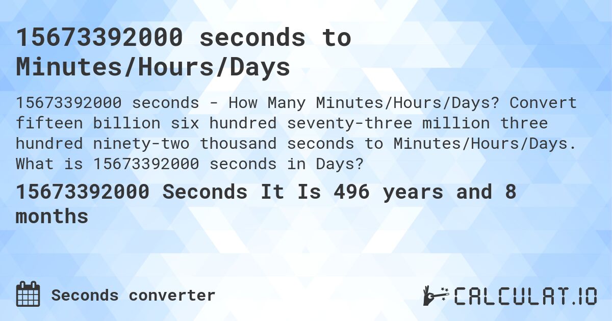 15673392000 seconds to Minutes/Hours/Days. Convert fifteen billion six hundred seventy-three million three hundred ninety-two thousand seconds to Minutes/Hours/Days. What is 15673392000 seconds in Days?