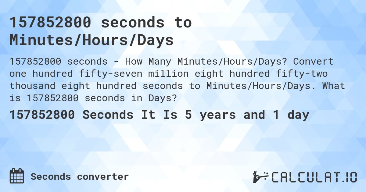 157852800 seconds to Minutes/Hours/Days. Convert one hundred fifty-seven million eight hundred fifty-two thousand eight hundred seconds to Minutes/Hours/Days. What is 157852800 seconds in Days?