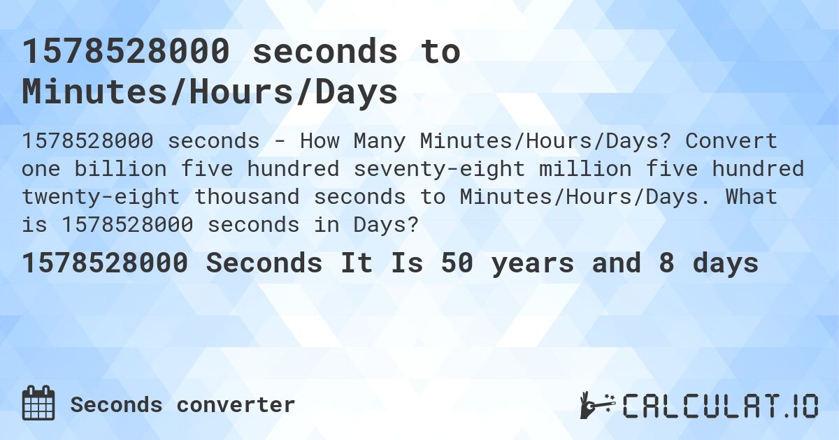1578528000 seconds to Minutes/Hours/Days. Convert one billion five hundred seventy-eight million five hundred twenty-eight thousand seconds to Minutes/Hours/Days. What is 1578528000 seconds in Days?