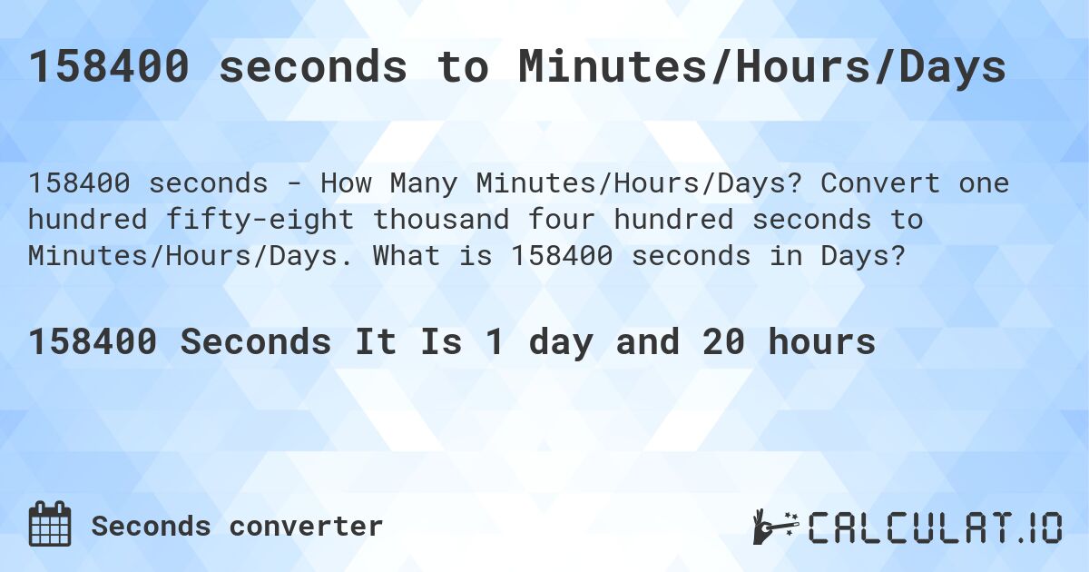 158400 seconds to Minutes/Hours/Days. Convert one hundred fifty-eight thousand four hundred seconds to Minutes/Hours/Days. What is 158400 seconds in Days?