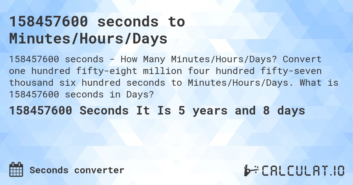 158457600 seconds to Minutes/Hours/Days. Convert one hundred fifty-eight million four hundred fifty-seven thousand six hundred seconds to Minutes/Hours/Days. What is 158457600 seconds in Days?
