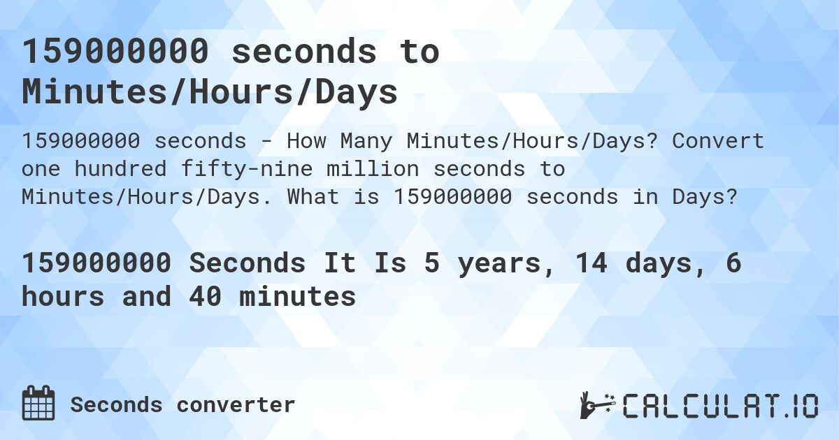 159000000 seconds to Minutes/Hours/Days. Convert one hundred fifty-nine million seconds to Minutes/Hours/Days. What is 159000000 seconds in Days?