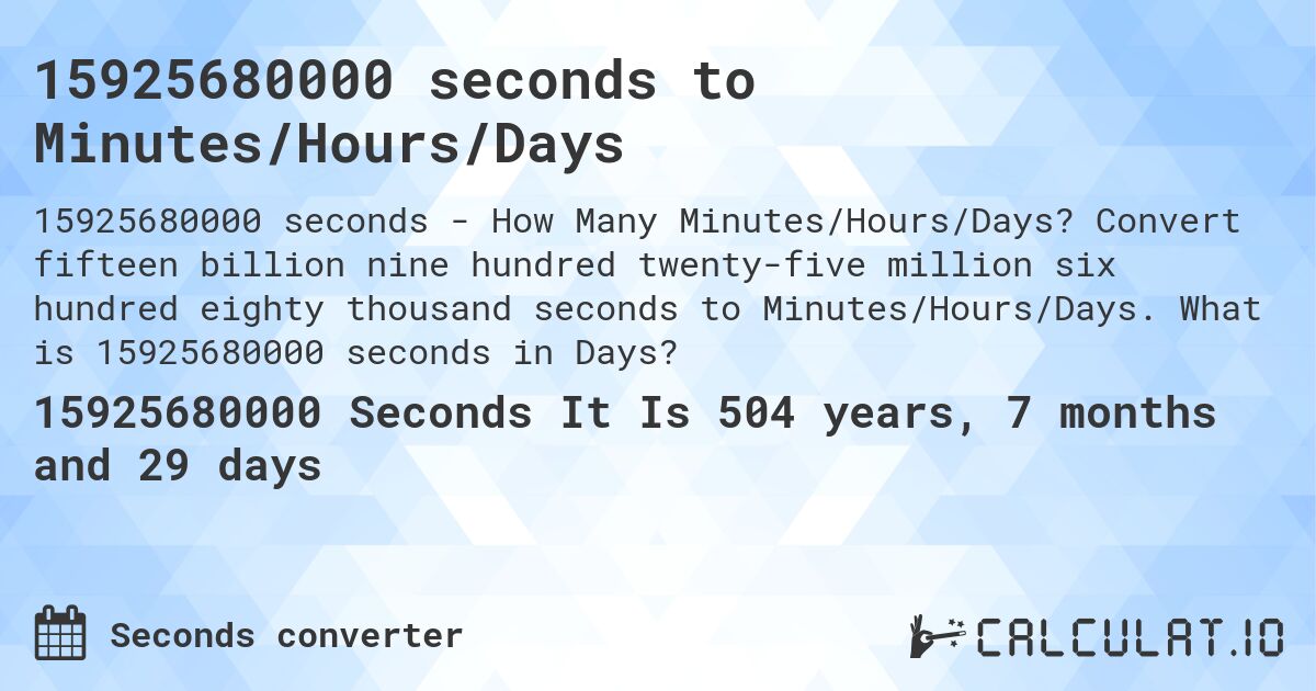 15925680000 seconds to Minutes/Hours/Days. Convert fifteen billion nine hundred twenty-five million six hundred eighty thousand seconds to Minutes/Hours/Days. What is 15925680000 seconds in Days?
