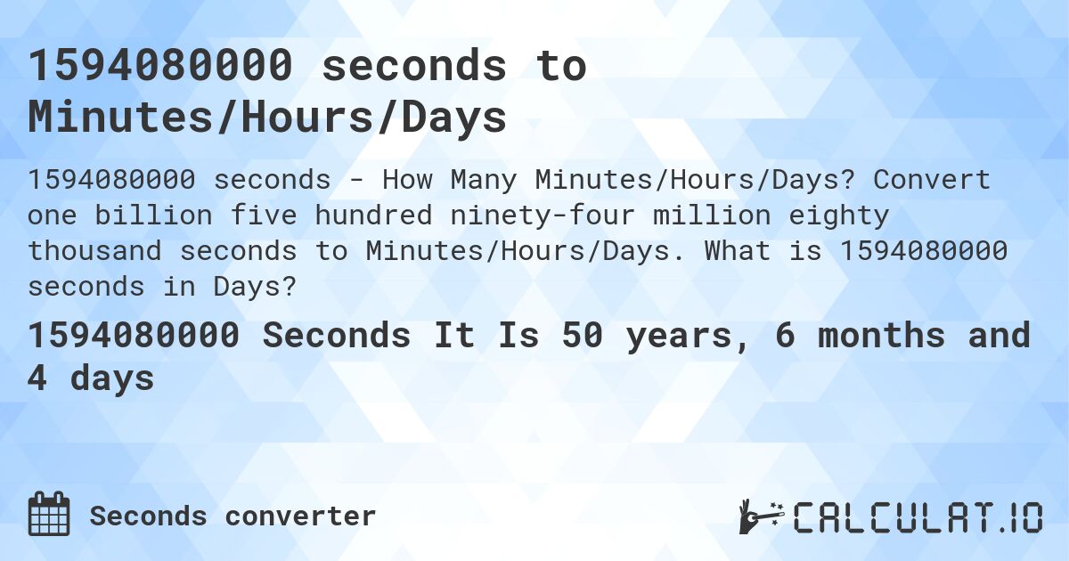 1594080000 seconds to Minutes/Hours/Days. Convert one billion five hundred ninety-four million eighty thousand seconds to Minutes/Hours/Days. What is 1594080000 seconds in Days?
