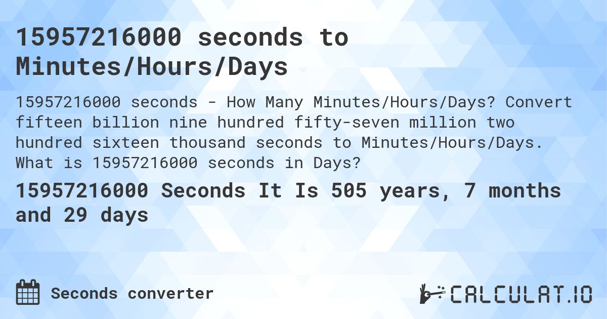 15957216000 seconds to Minutes/Hours/Days. Convert fifteen billion nine hundred fifty-seven million two hundred sixteen thousand seconds to Minutes/Hours/Days. What is 15957216000 seconds in Days?