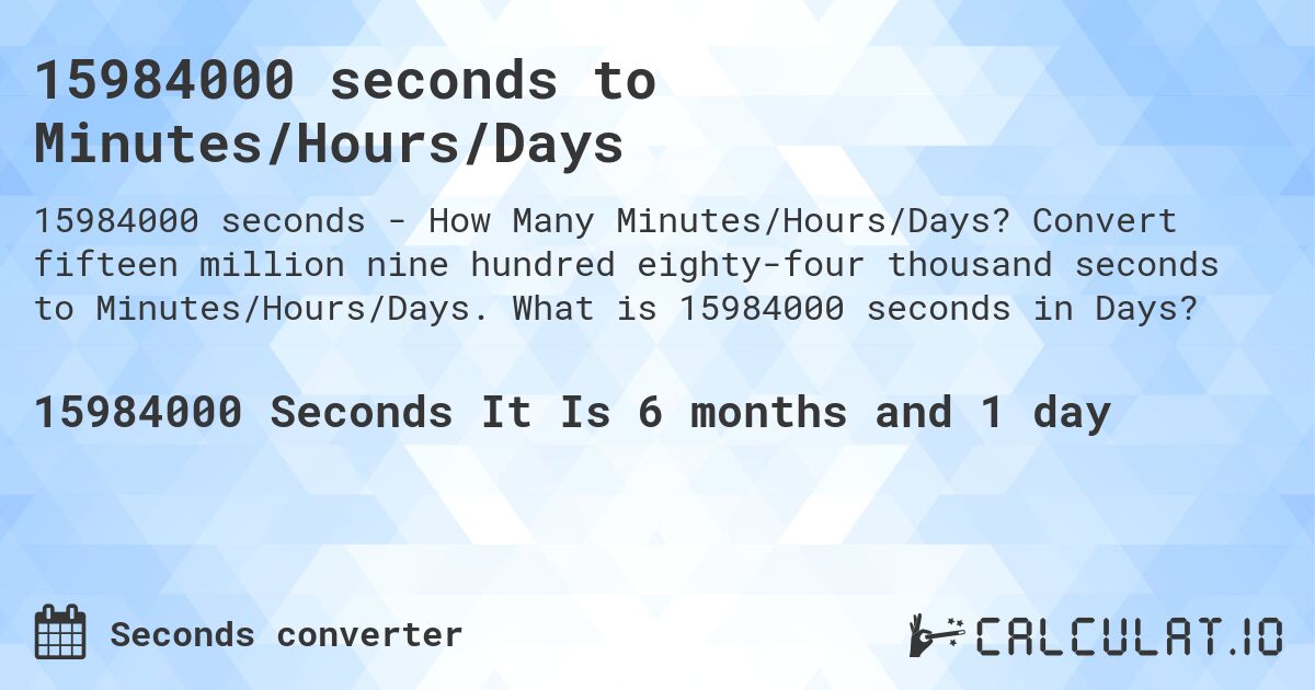 15984000 seconds to Minutes/Hours/Days. Convert fifteen million nine hundred eighty-four thousand seconds to Minutes/Hours/Days. What is 15984000 seconds in Days?