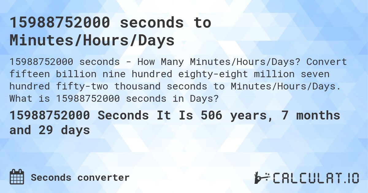 15988752000 seconds to Minutes/Hours/Days. Convert fifteen billion nine hundred eighty-eight million seven hundred fifty-two thousand seconds to Minutes/Hours/Days. What is 15988752000 seconds in Days?