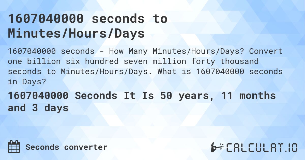 1607040000 seconds to Minutes/Hours/Days. Convert one billion six hundred seven million forty thousand seconds to Minutes/Hours/Days. What is 1607040000 seconds in Days?