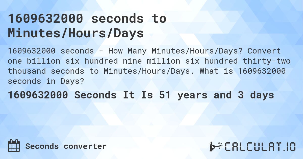 1609632000 seconds to Minutes/Hours/Days. Convert one billion six hundred nine million six hundred thirty-two thousand seconds to Minutes/Hours/Days. What is 1609632000 seconds in Days?