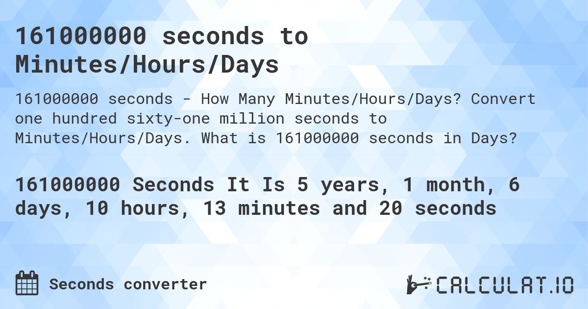 161000000 seconds to Minutes/Hours/Days. Convert one hundred sixty-one million seconds to Minutes/Hours/Days. What is 161000000 seconds in Days?