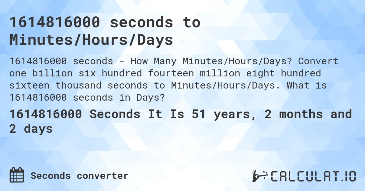 1614816000 seconds to Minutes/Hours/Days. Convert one billion six hundred fourteen million eight hundred sixteen thousand seconds to Minutes/Hours/Days. What is 1614816000 seconds in Days?
