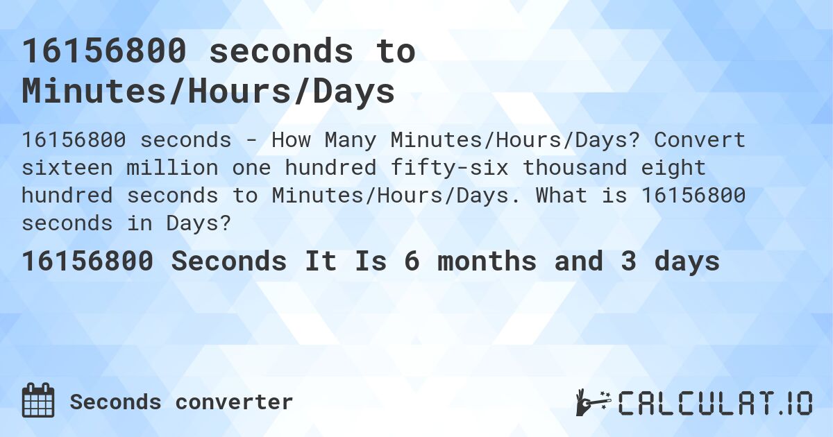 16156800 seconds to Minutes/Hours/Days. Convert sixteen million one hundred fifty-six thousand eight hundred seconds to Minutes/Hours/Days. What is 16156800 seconds in Days?
