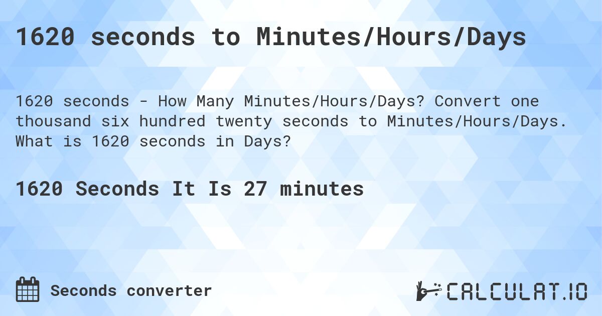 1620 seconds to Minutes/Hours/Days. Convert one thousand six hundred twenty seconds to Minutes/Hours/Days. What is 1620 seconds in Days?