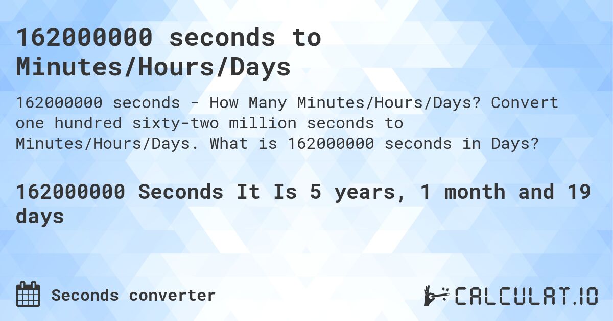 162000000 seconds to Minutes/Hours/Days. Convert one hundred sixty-two million seconds to Minutes/Hours/Days. What is 162000000 seconds in Days?