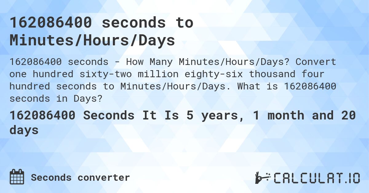 162086400 seconds to Minutes/Hours/Days. Convert one hundred sixty-two million eighty-six thousand four hundred seconds to Minutes/Hours/Days. What is 162086400 seconds in Days?