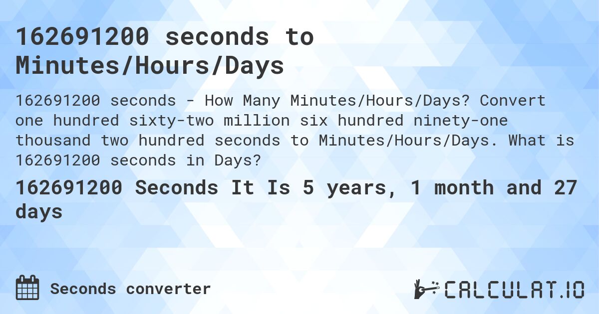 162691200 seconds to Minutes/Hours/Days. Convert one hundred sixty-two million six hundred ninety-one thousand two hundred seconds to Minutes/Hours/Days. What is 162691200 seconds in Days?
