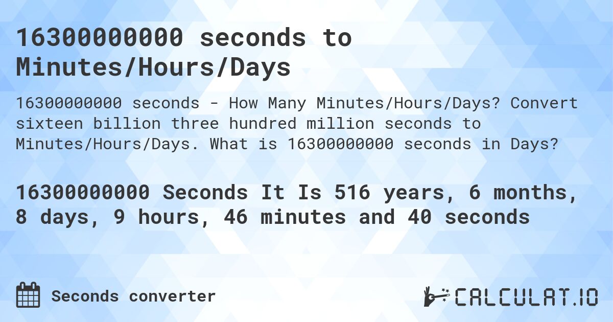16300000000 seconds to Minutes/Hours/Days. Convert sixteen billion three hundred million seconds to Minutes/Hours/Days. What is 16300000000 seconds in Days?