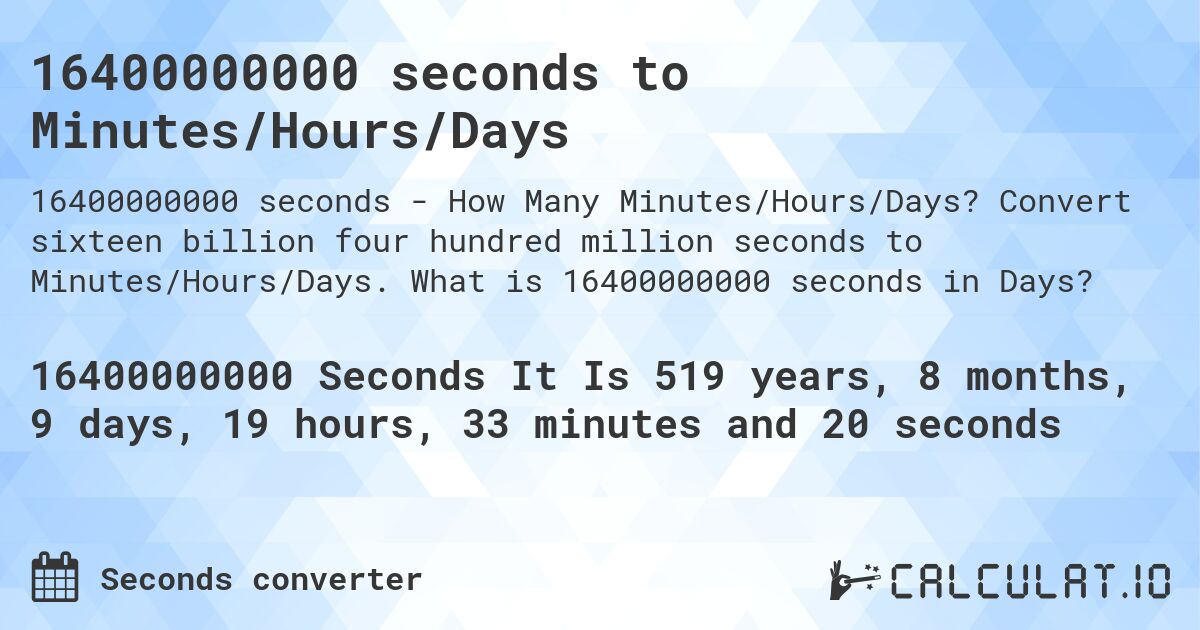 16400000000 seconds to Minutes/Hours/Days. Convert sixteen billion four hundred million seconds to Minutes/Hours/Days. What is 16400000000 seconds in Days?