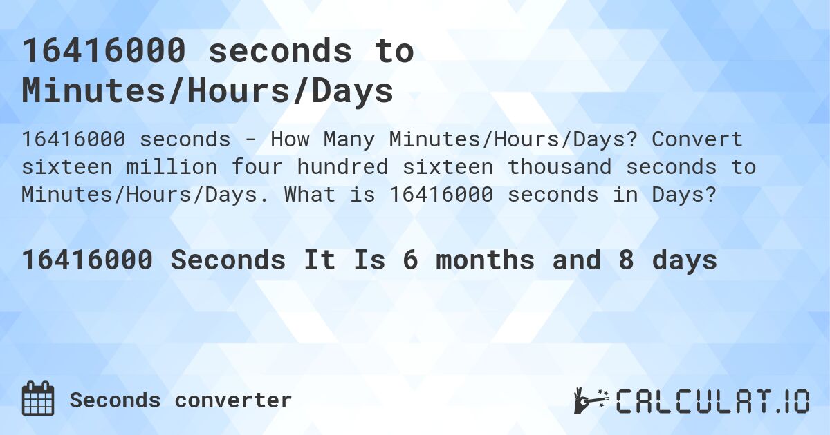 16416000 seconds to Minutes/Hours/Days. Convert sixteen million four hundred sixteen thousand seconds to Minutes/Hours/Days. What is 16416000 seconds in Days?