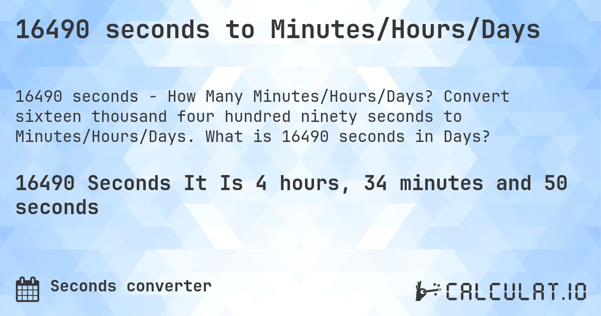 16490 seconds to Minutes/Hours/Days. Convert sixteen thousand four hundred ninety seconds to Minutes/Hours/Days. What is 16490 seconds in Days?