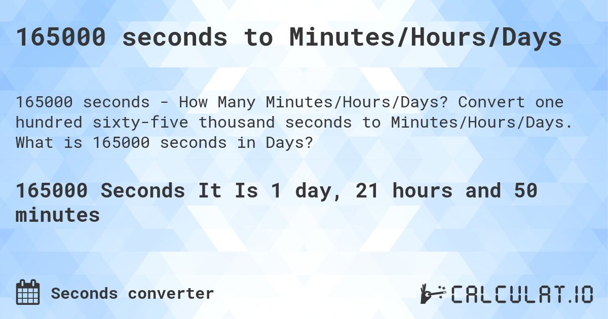 165000 seconds to Minutes/Hours/Days. Convert one hundred sixty-five thousand seconds to Minutes/Hours/Days. What is 165000 seconds in Days?
