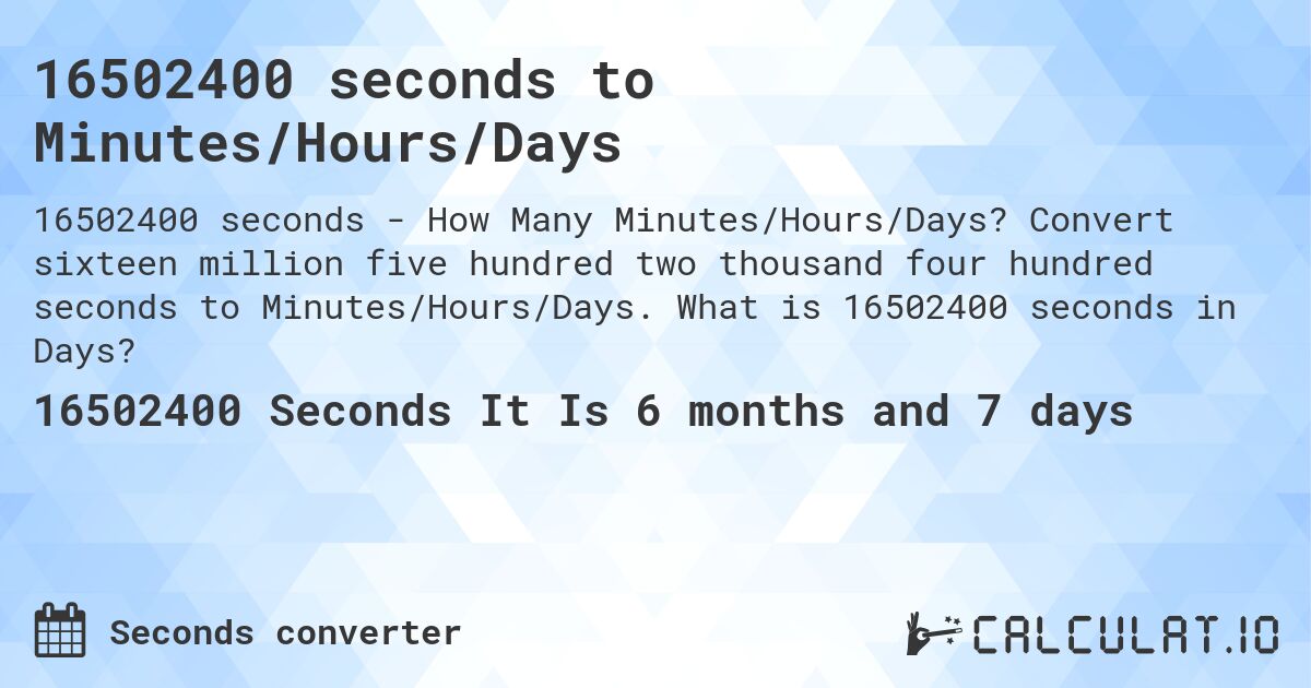 16502400 seconds to Minutes/Hours/Days. Convert sixteen million five hundred two thousand four hundred seconds to Minutes/Hours/Days. What is 16502400 seconds in Days?