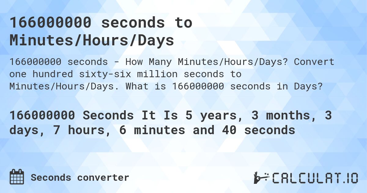 166000000 seconds to Minutes/Hours/Days. Convert one hundred sixty-six million seconds to Minutes/Hours/Days. What is 166000000 seconds in Days?
