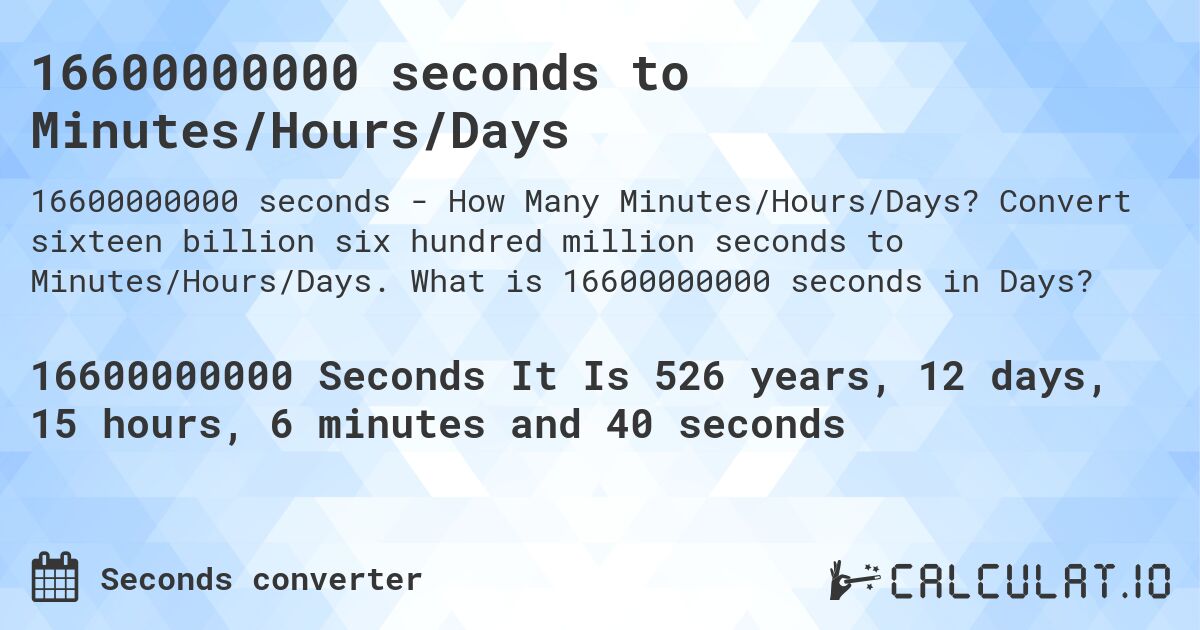 16600000000 seconds to Minutes/Hours/Days. Convert sixteen billion six hundred million seconds to Minutes/Hours/Days. What is 16600000000 seconds in Days?