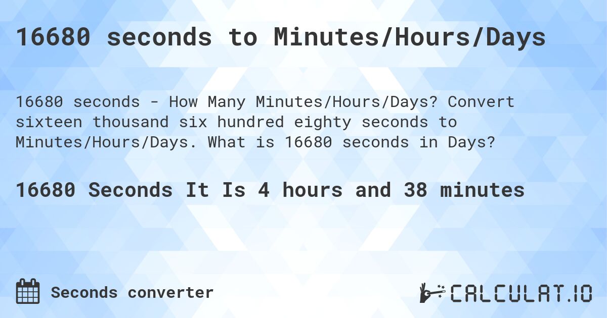 16680 seconds to Minutes/Hours/Days. Convert sixteen thousand six hundred eighty seconds to Minutes/Hours/Days. What is 16680 seconds in Days?