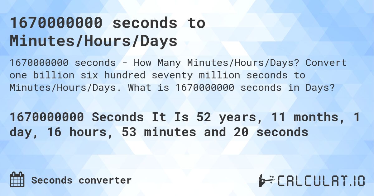 1670000000 seconds to Minutes/Hours/Days. Convert one billion six hundred seventy million seconds to Minutes/Hours/Days. What is 1670000000 seconds in Days?