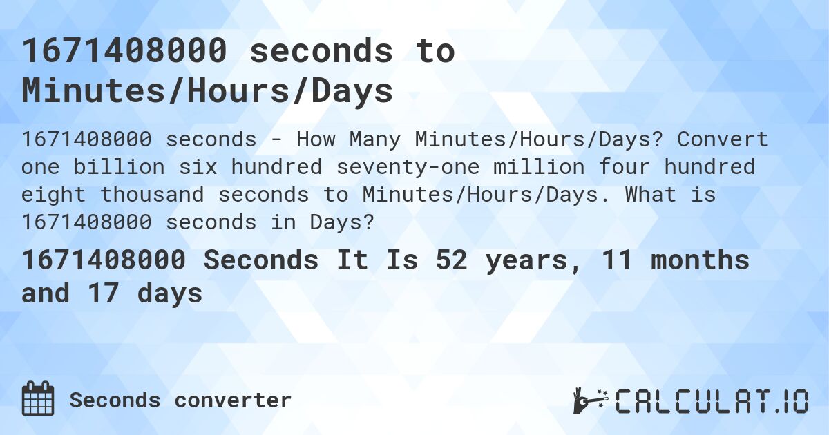 1671408000 seconds to Minutes/Hours/Days. Convert one billion six hundred seventy-one million four hundred eight thousand seconds to Minutes/Hours/Days. What is 1671408000 seconds in Days?