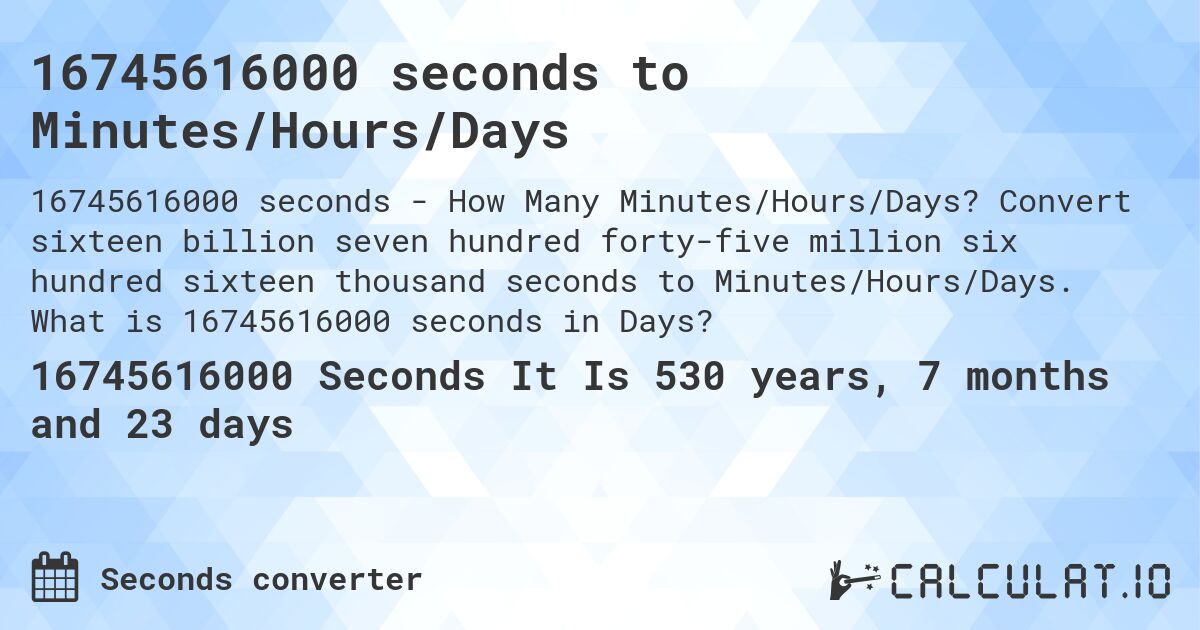 16745616000 seconds to Minutes/Hours/Days. Convert sixteen billion seven hundred forty-five million six hundred sixteen thousand seconds to Minutes/Hours/Days. What is 16745616000 seconds in Days?