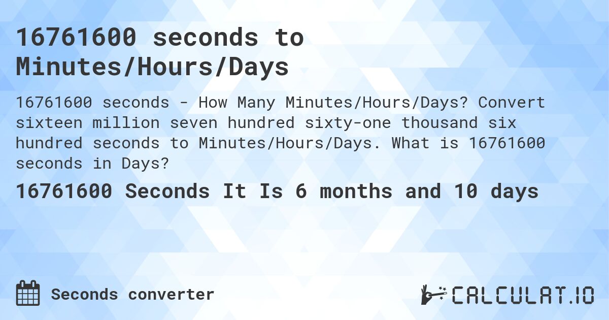 16761600 seconds to Minutes/Hours/Days. Convert sixteen million seven hundred sixty-one thousand six hundred seconds to Minutes/Hours/Days. What is 16761600 seconds in Days?