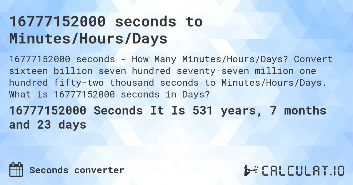16777152000 seconds to Minutes/Hours/Days. Convert sixteen billion seven hundred seventy-seven million one hundred fifty-two thousand seconds to Minutes/Hours/Days. What is 16777152000 seconds in Days?