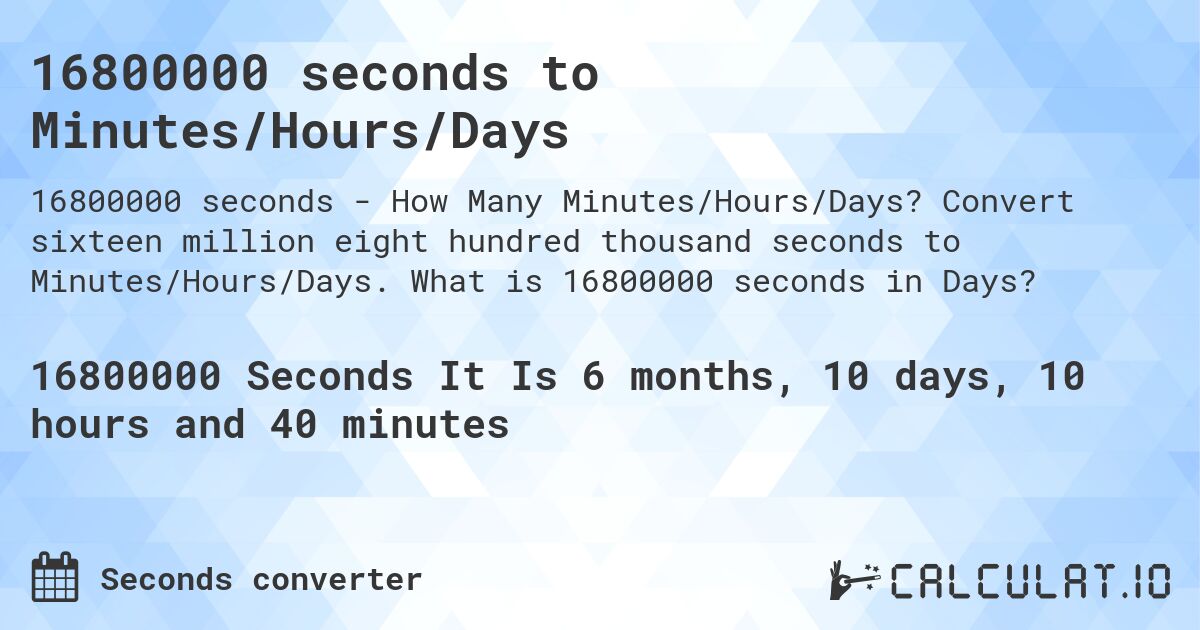 16800000 seconds to Minutes/Hours/Days. Convert sixteen million eight hundred thousand seconds to Minutes/Hours/Days. What is 16800000 seconds in Days?