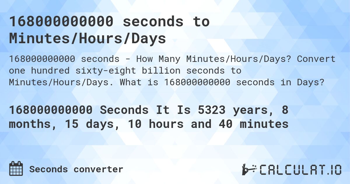 168000000000 seconds to Minutes/Hours/Days. Convert one hundred sixty-eight billion seconds to Minutes/Hours/Days. What is 168000000000 seconds in Days?