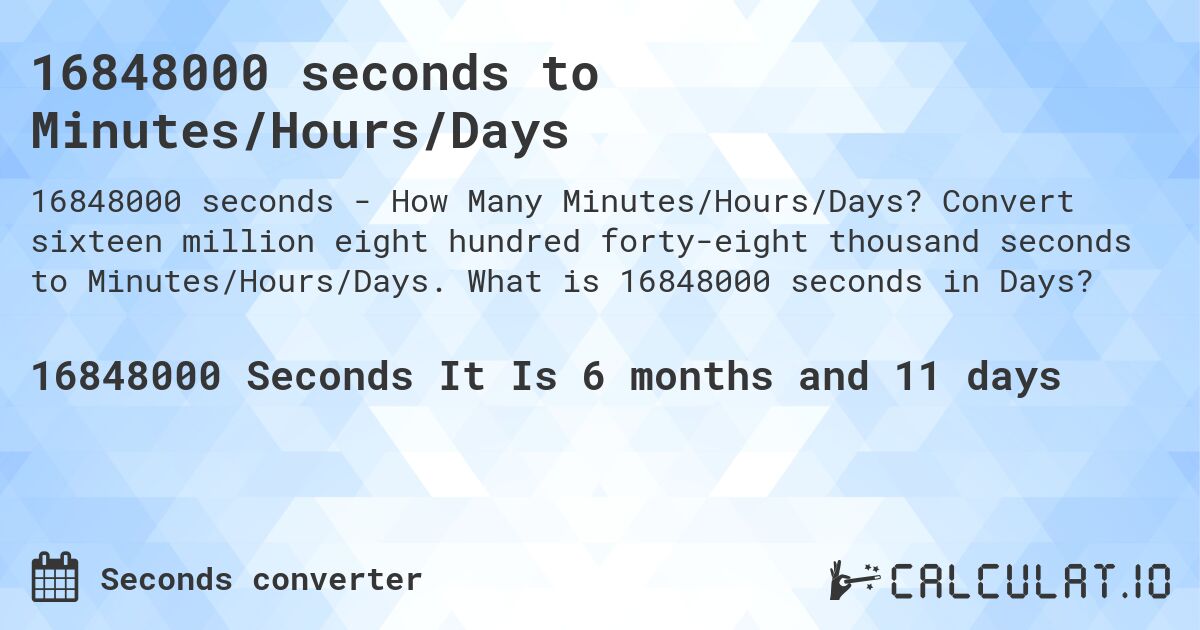 16848000 seconds to Minutes/Hours/Days. Convert sixteen million eight hundred forty-eight thousand seconds to Minutes/Hours/Days. What is 16848000 seconds in Days?