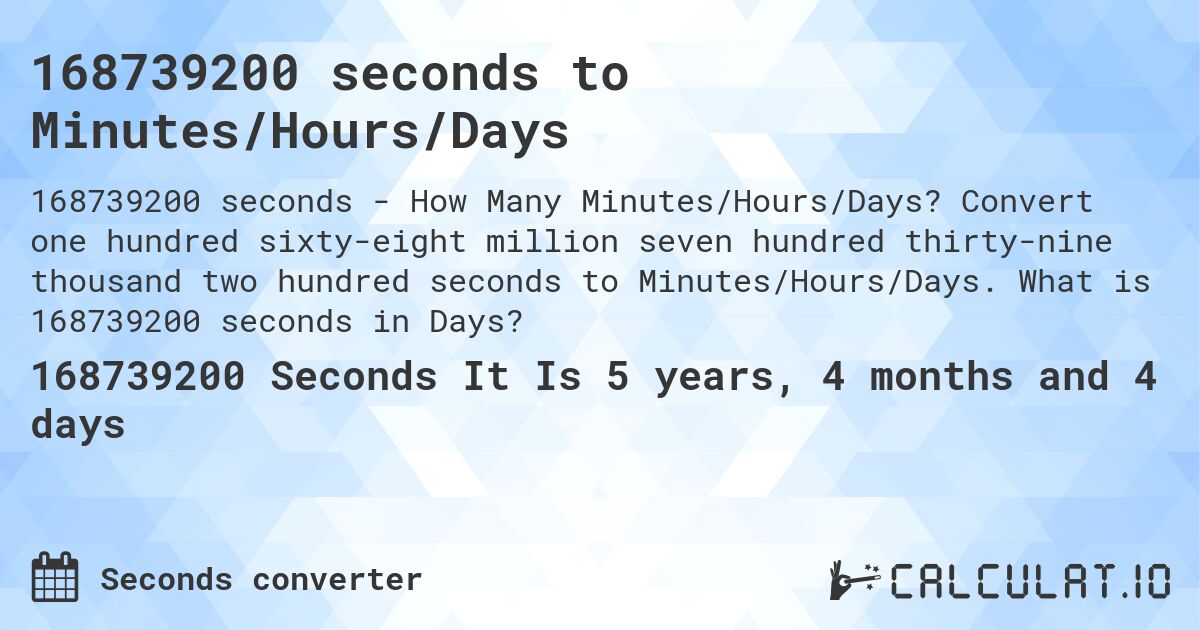 168739200 seconds to Minutes/Hours/Days. Convert one hundred sixty-eight million seven hundred thirty-nine thousand two hundred seconds to Minutes/Hours/Days. What is 168739200 seconds in Days?