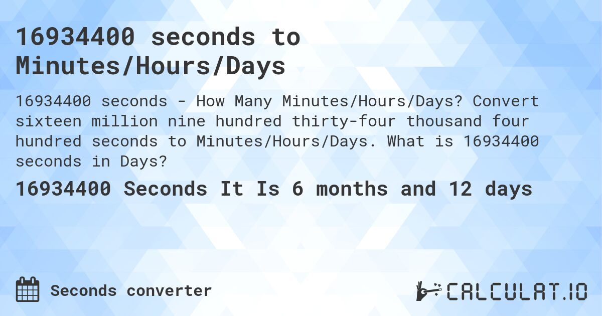 16934400 seconds to Minutes/Hours/Days. Convert sixteen million nine hundred thirty-four thousand four hundred seconds to Minutes/Hours/Days. What is 16934400 seconds in Days?
