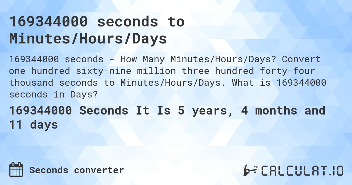 169344000 seconds to Minutes/Hours/Days. Convert one hundred sixty-nine million three hundred forty-four thousand seconds to Minutes/Hours/Days. What is 169344000 seconds in Days?