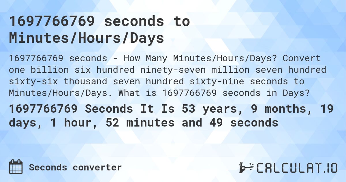 1697766769 seconds to Minutes/Hours/Days. Convert one billion six hundred ninety-seven million seven hundred sixty-six thousand seven hundred sixty-nine seconds to Minutes/Hours/Days. What is 1697766769 seconds in Days?