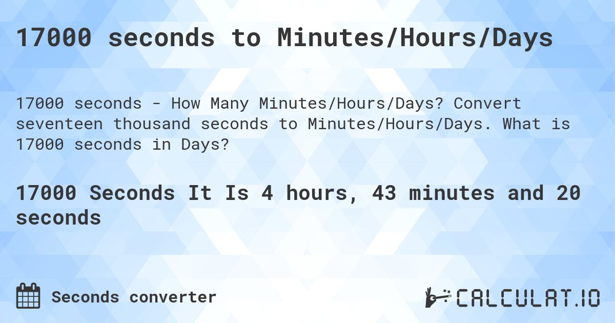 17000 seconds to Minutes/Hours/Days. Convert seventeen thousand seconds to Minutes/Hours/Days. What is 17000 seconds in Days?