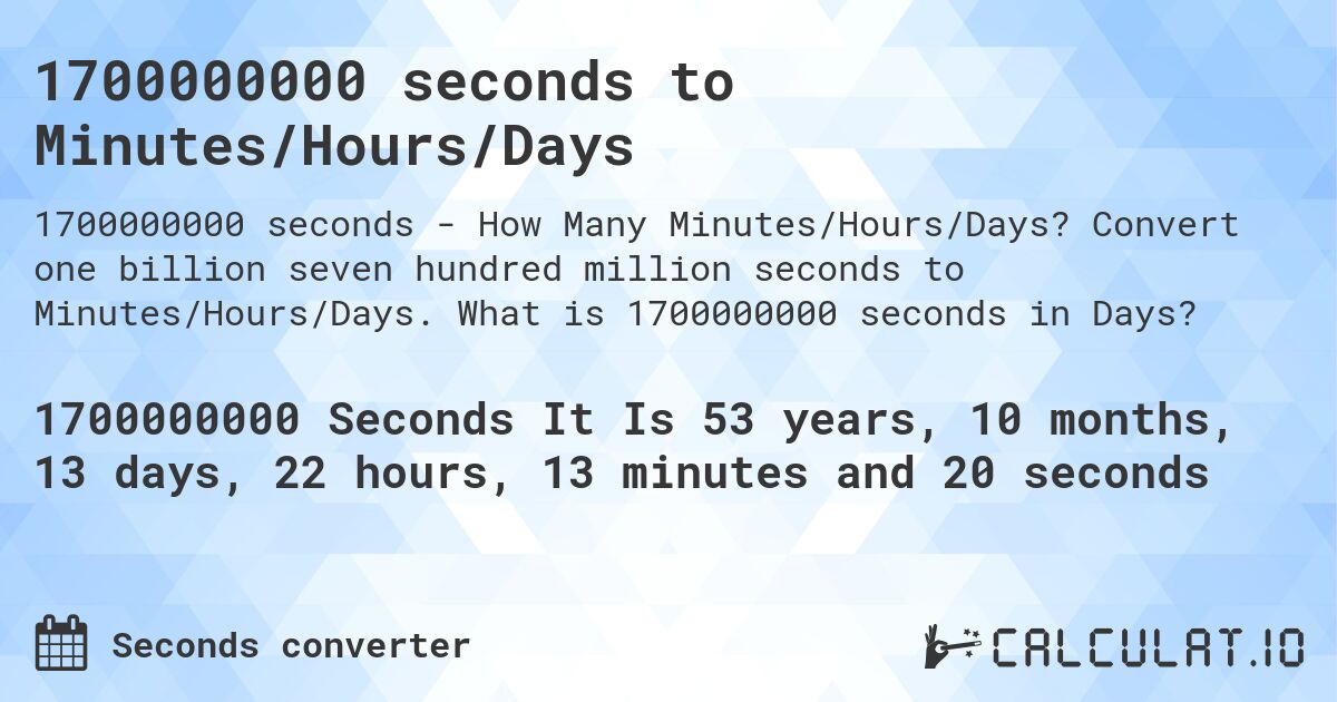 1700000000 seconds to Minutes/Hours/Days. Convert one billion seven hundred million seconds to Minutes/Hours/Days. What is 1700000000 seconds in Days?