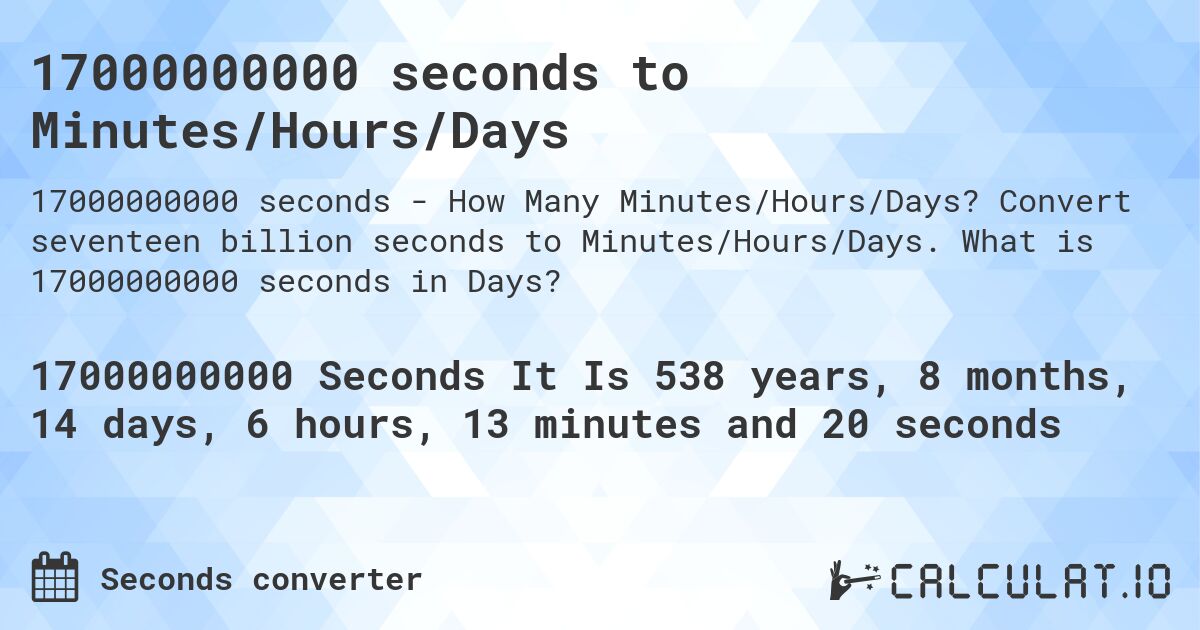 17000000000 seconds to Minutes/Hours/Days. Convert seventeen billion seconds to Minutes/Hours/Days. What is 17000000000 seconds in Days?